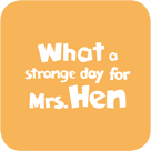 What a Strange Day for Mrs, Hen